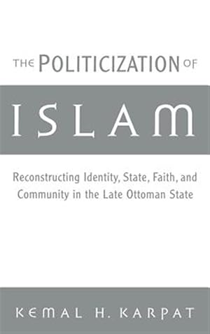Bild des Verk�ufers f�r Politicization of Islam : Reconstructing Identity, State, Faith, and Community in the Late Ottoman State zum Verkauf von GreatBookPrices