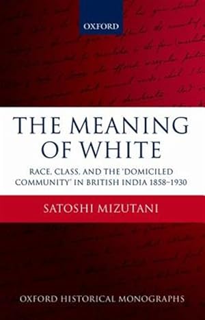 Imagen del vendedor de Meaning of White : Race, Class, and the 'Domiciled Community' in British India 1858-1930 a la venta por GreatBookPricesUK
