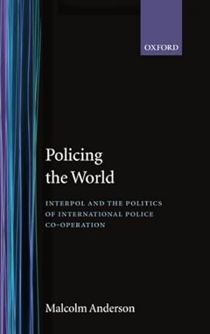 Bild des Verk�ufers f�r Policing the World : Interpol and the Politics of International Police Co-Operation zum Verkauf von GreatBookPrices