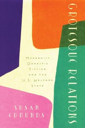 Imagen del vendedor de Grotesque Relations : Modernist Domestic Fiction and the U.S. Welfare State a la venta por GreatBookPrices
