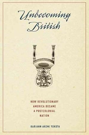 Immagine del venditore per Unbecoming British : How Revolutionary America Became a Postcolonial Nation venduto da GreatBookPrices