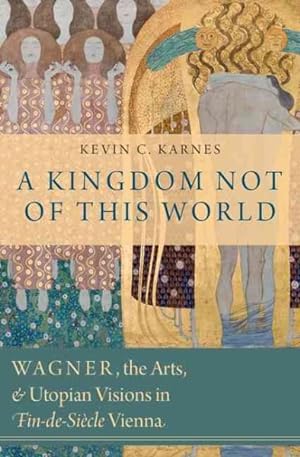 Immagine del venditore per Kingdom Not of This World : Wagner, the Arts, and Utopian Visions in Fin-de-siecle Vienna venduto da GreatBookPrices