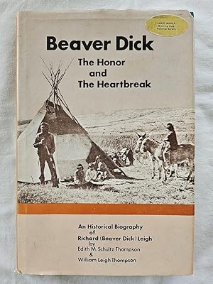 Beaver Dick, The Honor and The Heartbreak: An Historical Biography of Richard "Beaver Dick" Leigh