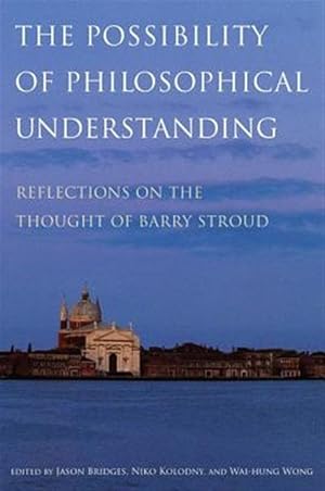 Imagen del vendedor de Possibility of Philosophical Understanding : Reflections on the Thought of Barry Stroud a la venta por GreatBookPrices