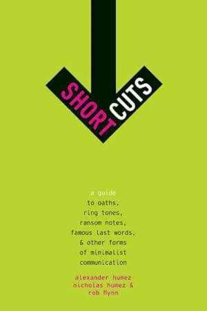 Seller image for Short Cuts : A Guide to Oaths, Ring Tones, Ransom Notes, Famous Last Words, and Other Forms of Minimalist Communication for sale by GreatBookPrices