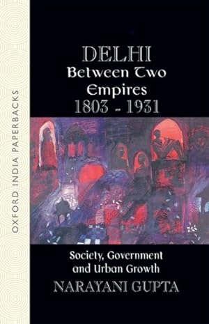 Seller image for Delhi Between Two Empires 1803-1931 : Society, Government And Urban Growth for sale by GreatBookPrices