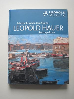 Sehnsucht nach dem Süden. Leopold Hauer (1896 - 1984) Retrospektive. Ausstellungskatalog des Leop...