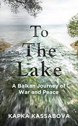 Seller image for To the Lake: A Balkan Journey of War and Peace for sale by WeBuyBooks