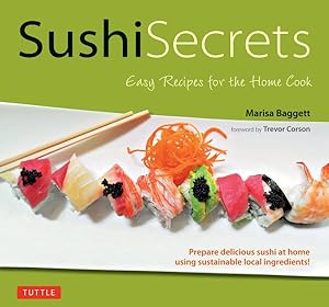 Imagen del vendedor de Sushi Secrets : Easy Recipes for the Home Cook: Prepare Delicious Sushi at Home Using Sustainable Local Ingredients! a la venta por GreatBookPricesUK