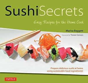 Imagen del vendedor de Sushi Secrets : Easy Recipes for the Home Cook: Prepare Delicious Sushi at Home Using Sustainable Local Ingredients! a la venta por GreatBookPrices