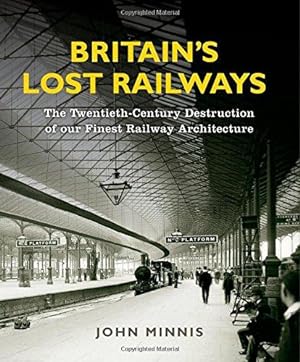 Image du vendeur pour Britain's Lost Railways: The Twentieth-Century Destruction of our Finest Railway Architecture mis en vente par WeBuyBooks