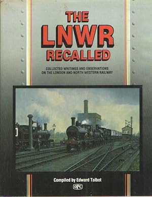 The LNWR Recalled. Collected Writings and Observations on the London and North Western Railway