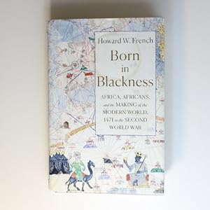 Born in Blackness: Africa, Africans, and the Making of the Modern World, 1471 to the Second World...