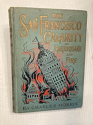 Seller image for THE SAN FRANCISCO CALAMITY BY EARTHQUAKE AND FIRE A Complete and Accurate Account of the Fearful Disaster which Visited the Great City and the Pacific Coast, the Reign of Panic and Lawlessness, the Plight of 300,000 Homeless People and the World-wide Rush to the Rescue TOLD BY EYE WITNESSES INCLUDING GRAPHIC AND RELIALBE ACCOUNTS OF ALL GREAT EARTHQUAKES AND VOLCANIC ERUPTIONS IN THE WORLD'S HISTORY, AND SCIENTIFIC EXPLANATIONS OF THEIR CAUSES. WITH NEARLY 100 ILLUSTRATIONS MADE ESPECIALLY FOR THIS WORK, SHOWING THE HAVOC CAUSED BY FIRE, EARTHQUAKE AND VOLCANIC CONVULSIONS for sale by T. Brennan Bookseller (ABAA / ILAB)