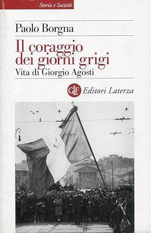 Image du vendeur pour Il coraggio dei giorni grigi. Vita di Giorgio Agosti mis en vente par Studio Bibliografico Marini