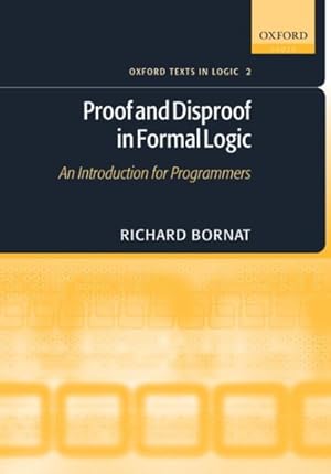 Image du vendeur pour Proof And Disproof in Formal Logic : An Introduction for Programmers mis en vente par GreatBookPricesUK