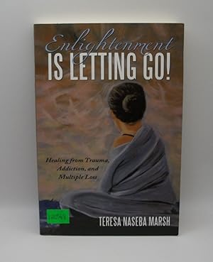 Enlightenment is Letting Go! Healing from Trauma, Addiction, and Multiple Loss