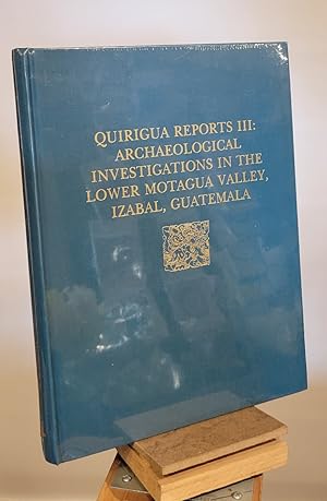 Quiriguá Reports, Volume III: Archaeological Investigations in the Lower Motagua Valley, Izabal, ...