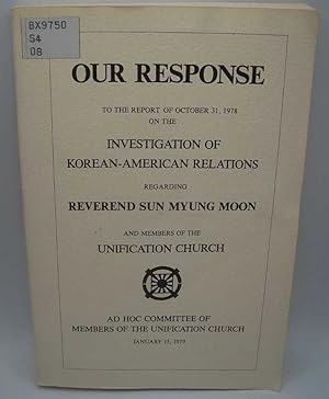 Immagine del venditore per Our Response to the Report of October 31, 1978 on the Investigation of Korean-American Relations regarding Reverend Sun Myung Moon and Members of the Unification Church venduto da Easy Chair Books