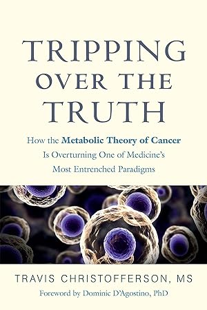 Tripping Over The Truth: How the Metabolic Theory of Cancer Is Overturning One of Medicine's Most...