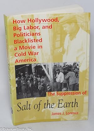 The suppression of "Salt of the Earth": how Hollywood, big labor, and politicians blacklisted a m...