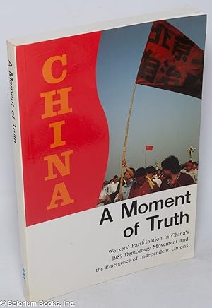 A moment of truth; workers' participation in China's 1989 democracy movement and the emergence of...
