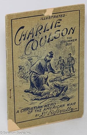 Charlie Coulson the drummer boy. A Christian hero of the American War; with a brief sketch of the...