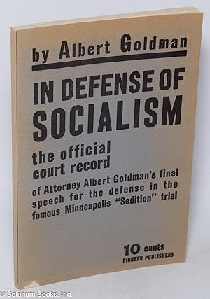 In defense of socialism: The official court record of Attorney Albert Goldman's final speech for ...
