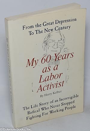 My 60 years as a labor activist. From the great depression to the new century. The life story of ...