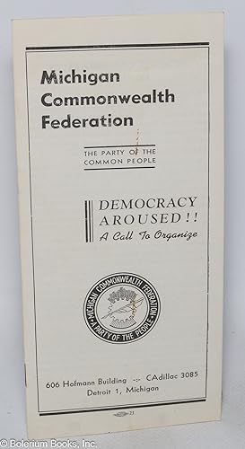 Michigan Commonwealth Federation. The Part of the Common People. Democracy Aroused!! A Call to Or...
