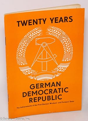 Twenty Years: German Democratic Republic; The Achievements of the First German Workers' and Farme...