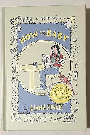 Seller image for How To Baby: A No-Advice-Given Guide To Motherhood, With Drawings for sale by Courtside Books