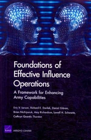 Bild des Verkufers fr Foundations of Effective Influence Operations : A Framework for Enhancing Army Capabilities zum Verkauf von GreatBookPrices