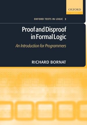 Image du vendeur pour Proof And Disproof in Formal Logic : An Introduction for Programmers mis en vente par GreatBookPrices