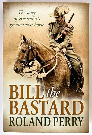 Seller image for Bill the Bastard: The Story of Australia's Greatest War Horse by Roland Perry for sale by Book Merchant Bookstore