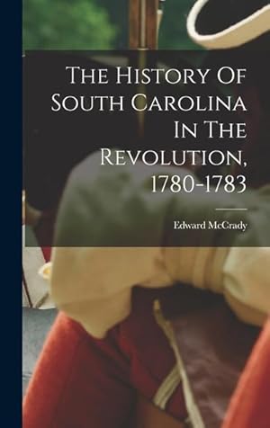 Bild des Verkufers fr The History Of South Carolina In The Revolution, 1780-1783 zum Verkauf von moluna