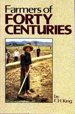 Farmers of Forty Centuries: Or Permanent Agriculture in China, Korea and Japan