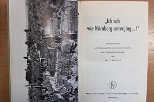 Bild des Verkufers fr "Ich sah, wie Nrnberg unterging .!" : Tatsachenberichte u. Stimmungsbilder aus bittersten Notzeiten nach Tagebuchaufzeichnungen. Bombenkrieg, Luftkrieg, Zweiter Weltkrieg. zum Verkauf von Antiquariat Heubeck