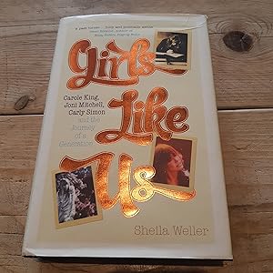 Girls Like Us: Carole King, Joni Mitchell, and Carly Simon - And the Journey of a Generation