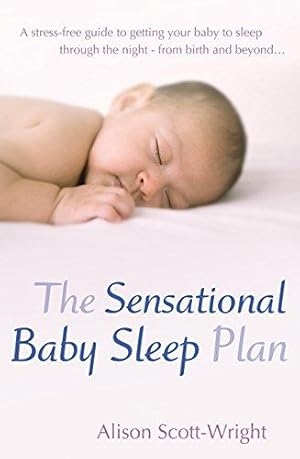 Seller image for The Sensational Baby Sleep Plan: a practical guide to sleep-rich and stress-free parenting from recognised sleep guru Alison Scott-Wright for sale by WeBuyBooks