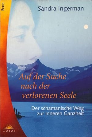 Auf der Suche nach der verlorenen Seele: Der schamanische Weg zur inneren Ganzheit.