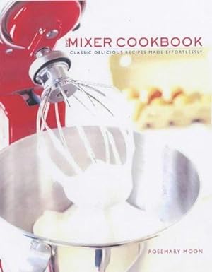 Immagine del venditore per The Mixer Cookbook: Classic Delicious Recipes Made Effortlessly venduto da WeBuyBooks