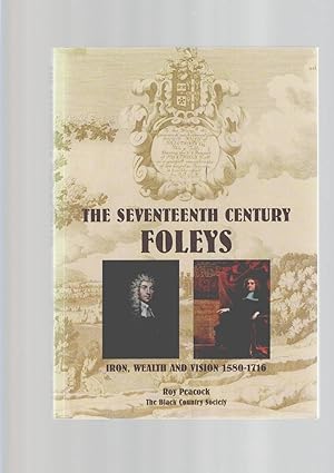 Seller image for THE SEVENTEENTH CENTURY FOLEYS Iron, Wealth and Vision for sale by Amnesty Bookshop, Malvern