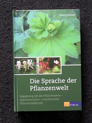 Die Sprache der Pflanzenwelt. Begegnungen mit der Pflanzenseele - Signaturenlehre - Ganzheitliche...