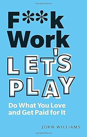 Bild des Verkufers fr F**k Work, Let's Play: Do What You Love and Get Paid for It zum Verkauf von WeBuyBooks