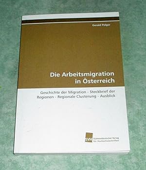Die Arbeitsmigration in Österreich. Geschichte der Migration - Steckbrief der Regionen - Regional...