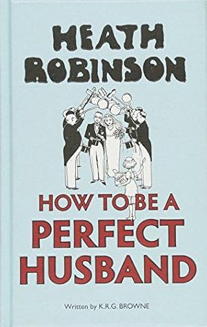 Seller image for Heath Robinson: How to be a Perfect Husband for sale by WeBuyBooks
