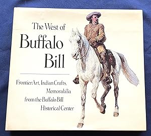 Seller image for THE WEST OF BUFFALO BILL; Frontier Art, Indian Crafts, Memorabilia from the Buffalo Bill Historical Center for sale by Borg Antiquarian