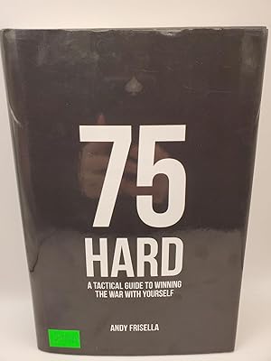 75 Hard: A Tactical Guide to Winning the War Within Yourself