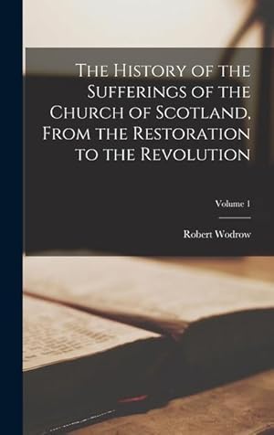 Bild des Verkufers fr The History of the Sufferings of the Church of Scotland, From the Restoration to the Revolution Volume 1 zum Verkauf von moluna